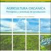 Agricultura orgánica : principios y prácticas de producción