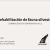 Rehabilitación de fauna silvestre : generalidades y contexto en Chile